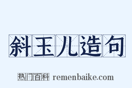 斜玉儿造句是什么意思的图片